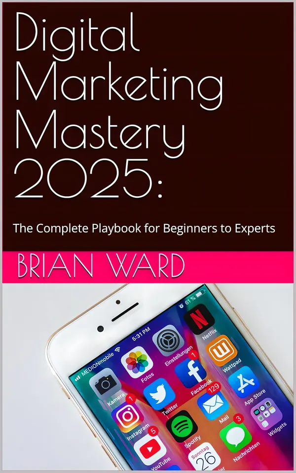 Digital Marketing Mastery 2025 : The Complete Playbook for Beginners to Experts