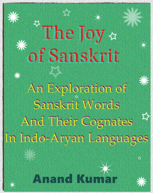 The Joy of Sanskrit : An exploration of Sanskrit words and their cognates in Indo-Aryan languages