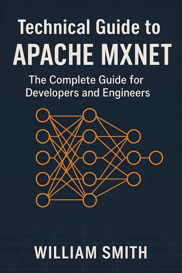 Technical Guide to Apache MXNet : The Complete Guide for Developers and Engineers