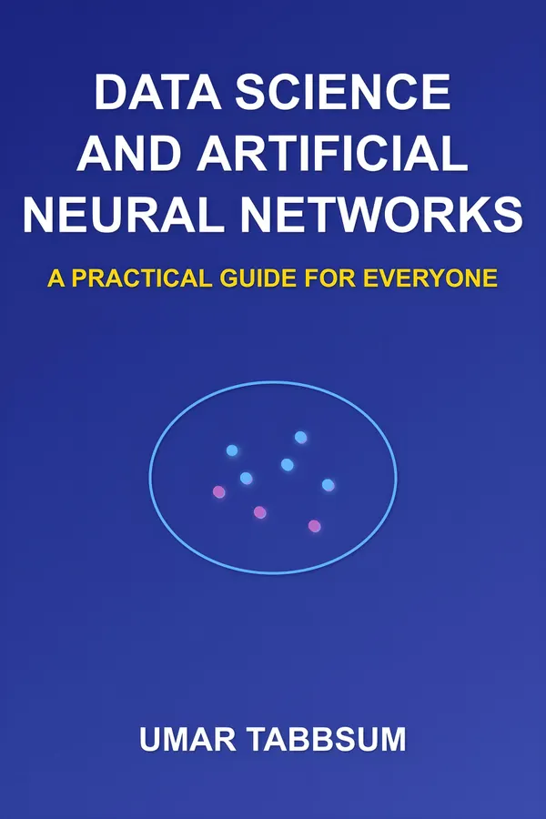 Data Science and Artificial Neural Networks : A Practical Guide for Everyone