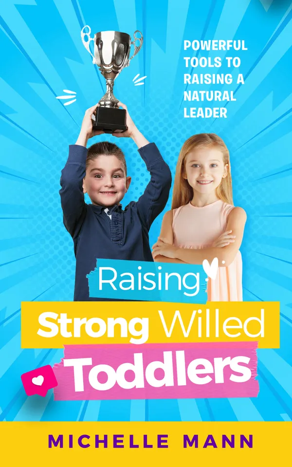 Raising Strong-Willed Toddlers : Powerful Tools for Raising a Natural Born Leader