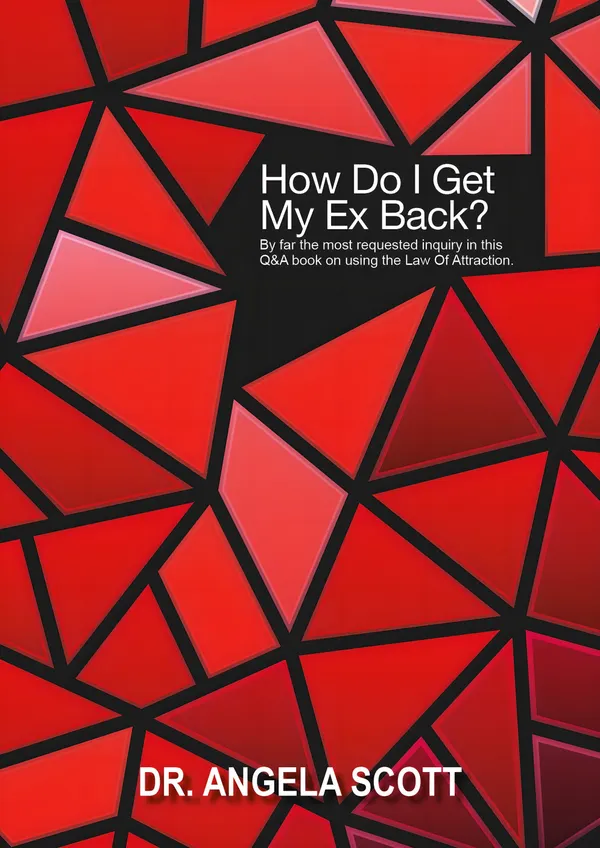How Do I Get My Ex Back? : By far the most requested inquiry in this Q&A book on using The Law of Attraction.