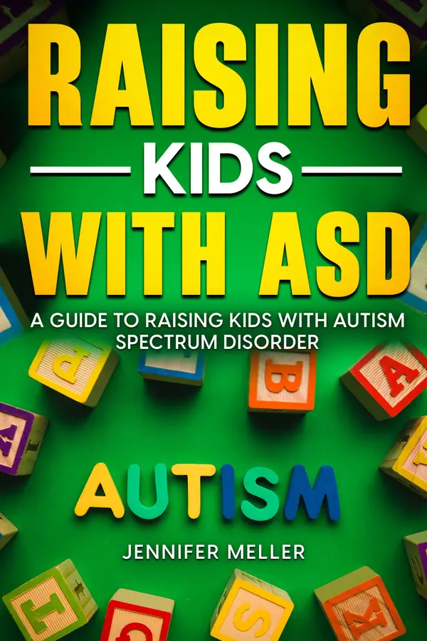 Raising Kids with ASD : A Guide to Raising Kids with Autism Spectrum Disorder