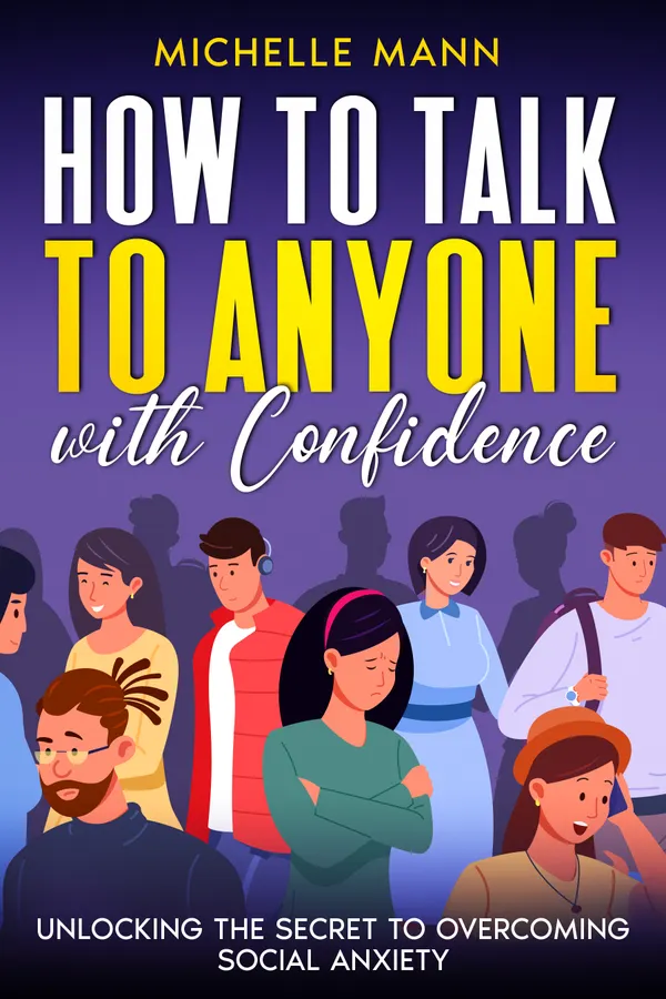 How to Talk to Anyone with Confidence : Unlocking the Secret to Overcoming Social Anxiety