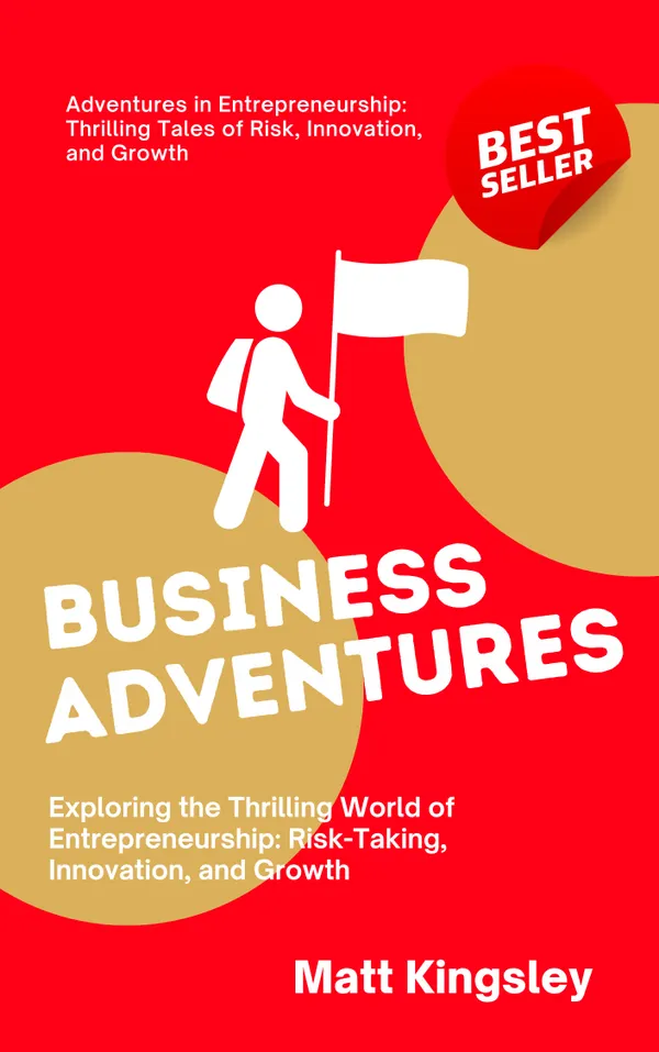 Business Adventures : Business Strategy,Entrepreneurship,Leadership,Management,Marketing,Sales,Investing,Startup,Small Business,Success