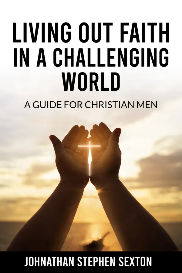 Living Out Faith in a Challenging World : A Guide for Christian Men