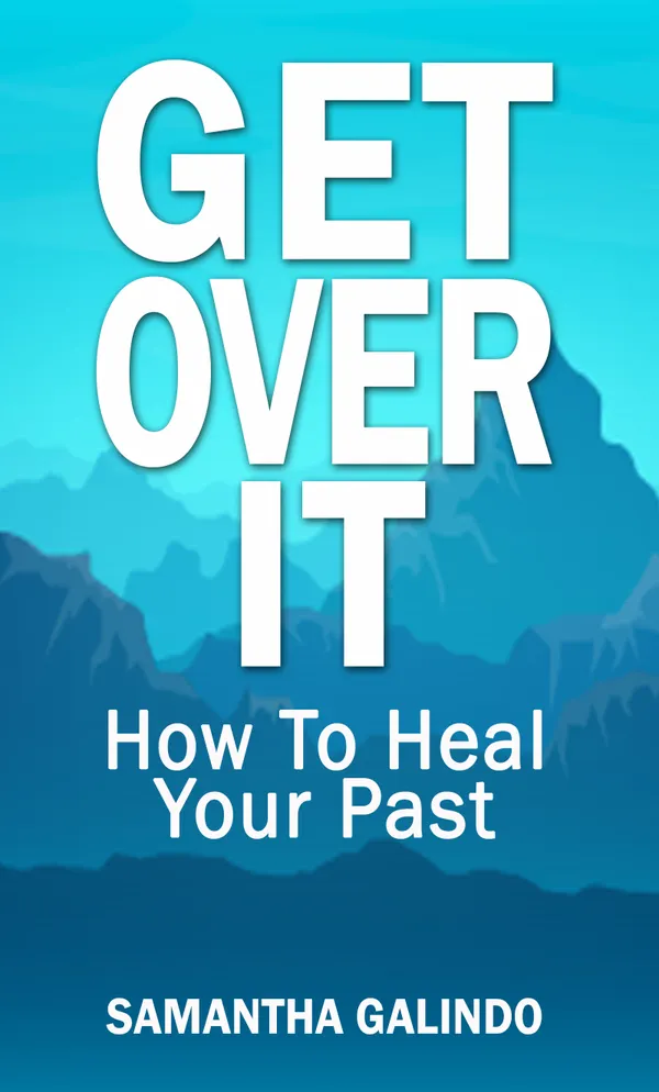 Get Over It : How To Heal From Your Past