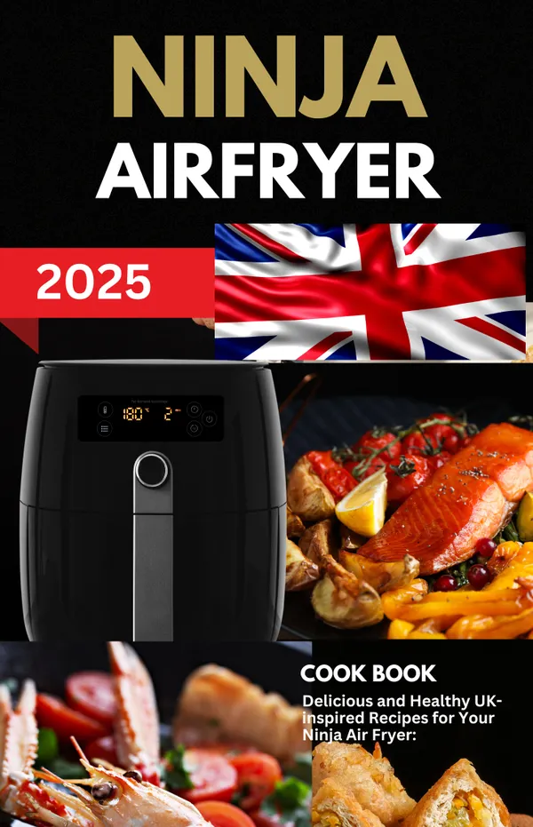 Ninja Air Fryer Cook Book 2025 : Air Fryer Recipes, Easy Air Fryer Cook Book, Healthy Air Fryer Meals, Quick Air Fryer Recipes, Air Fryer Cooking