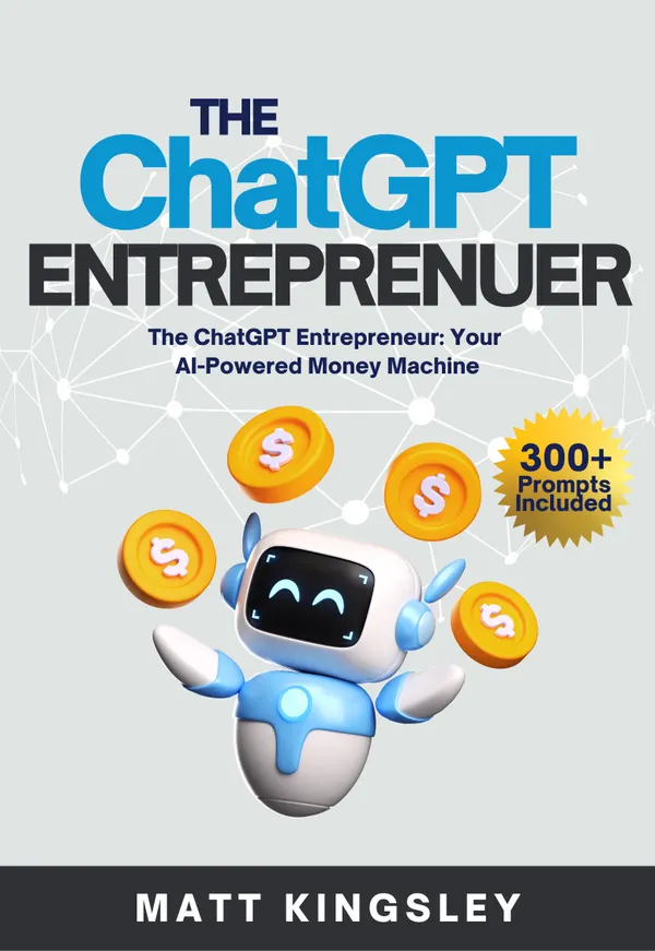 The ChatGPT Entrepreneur : ChatGPT, ChatGPT Guide, ChatGPT for Beginners, Make Money with ChatGPT, ChatGPT Money Making, AI Tools