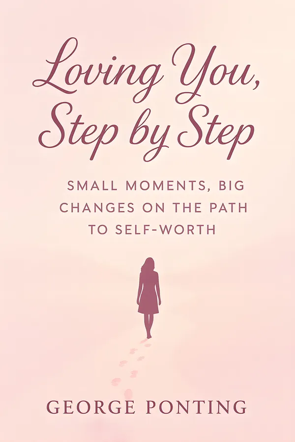 Loving You, Step by Step : Small Moments, Big Changes on the Path to Self-Worth