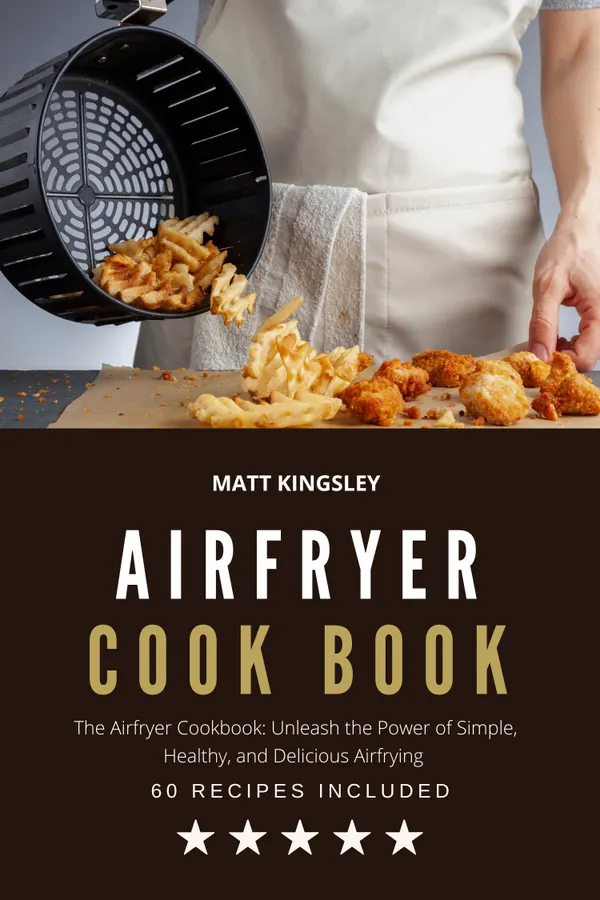 Airfryer Cookbook : Air Fryer Recipes, Easy Air Fryer Recipes, Healthy Air Fryer Meals, Air Fryer Cooking, 60+ Recipes. Contents Included