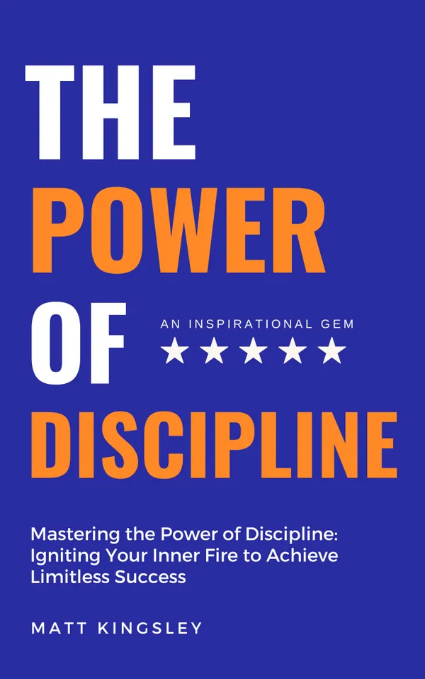 The Power Of Discipline : Self-Discipline, Habit Formation, Success Habits, Motivation, Productivity, Goal Setting, Self-Improvement. Contents Included