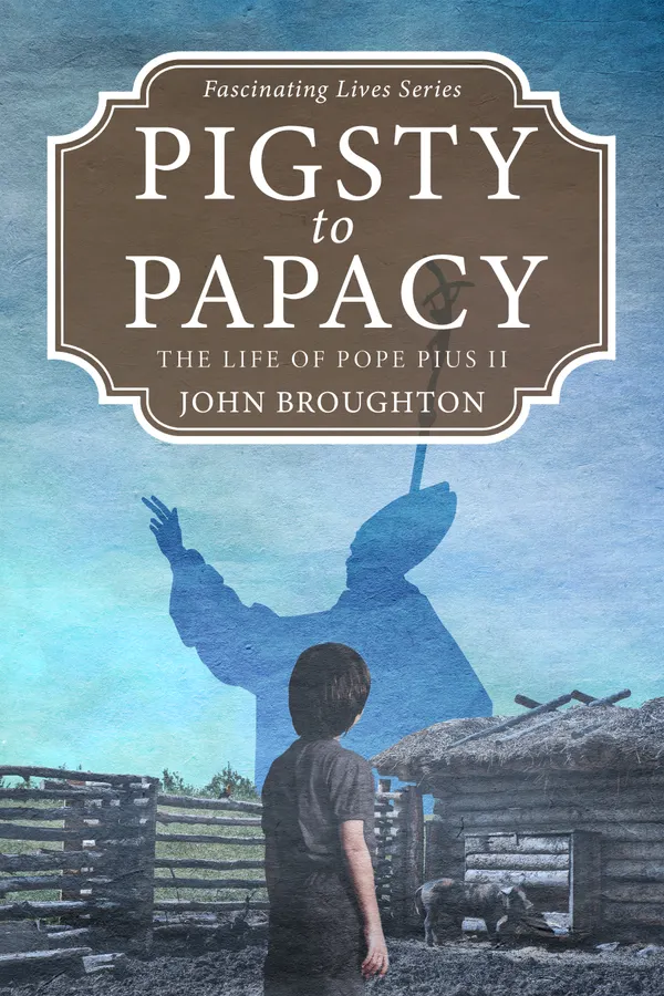 Pigsty to Papacy : The Life of Pope Pius II