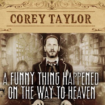 A Funny Thing Happened on the Way to Heaven: Or, How I Made Peace with the Paranormal and Stigmatized Zealots and Cynics in the Process - Corey Taylor