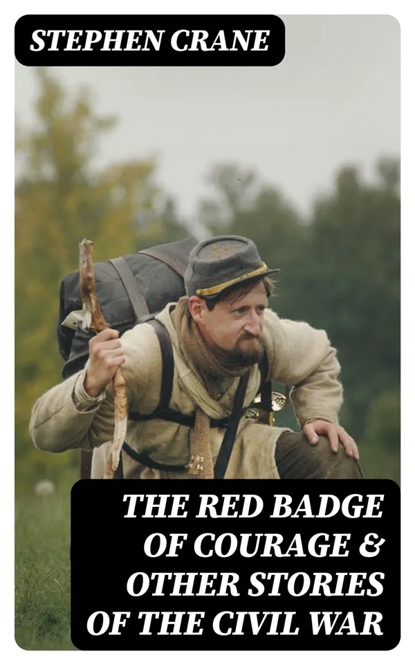 The Red Badge of Courage & Other Stories of the Civil War : The Little Regiment, A Mystery of Heroism, The Veteran, An Indiana Campaign, A Grey Sleeve…