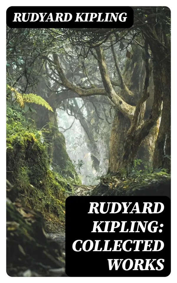 Rudyard Kipling: Collected Works : The Jungle Book, The Man Who Would Be King, Just So Stories, Kim, The Light That Failed, Captain Courageous, Plain Tales from the Hills