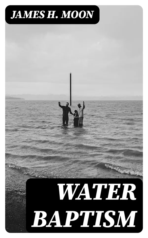 Water Baptism : A Pagan and Jewish Rite but not Christian, Proven by Scripture and History Confirmed by the Lives of Saints Who Were Never Baptized with Water
