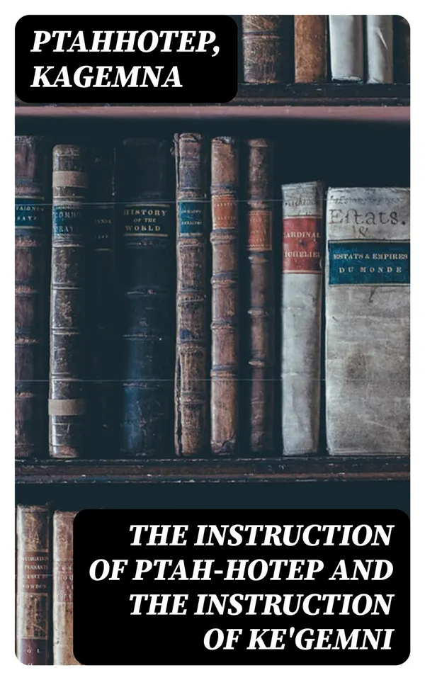 The Instruction of Ptah-Hotep and the Instruction of Ke'Gemni : The Oldest Books in the World