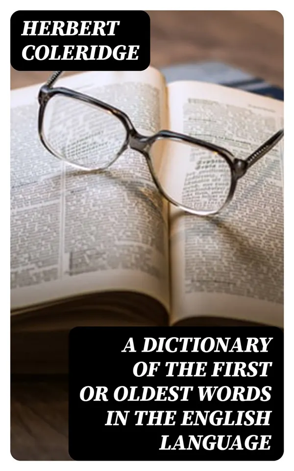 A Dictionary of the First or Oldest Words in the English Language : From the Semi-Saxon Period of A.D. 1250 to 1300