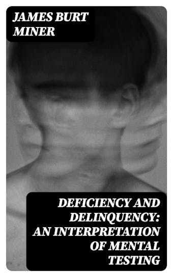 Deficiency and Delinquency: An Interpretation of Mental Testing - James Burt Miner