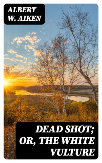 Dead Shot; Or, The White Vulture: A Romance of the Yellowstone