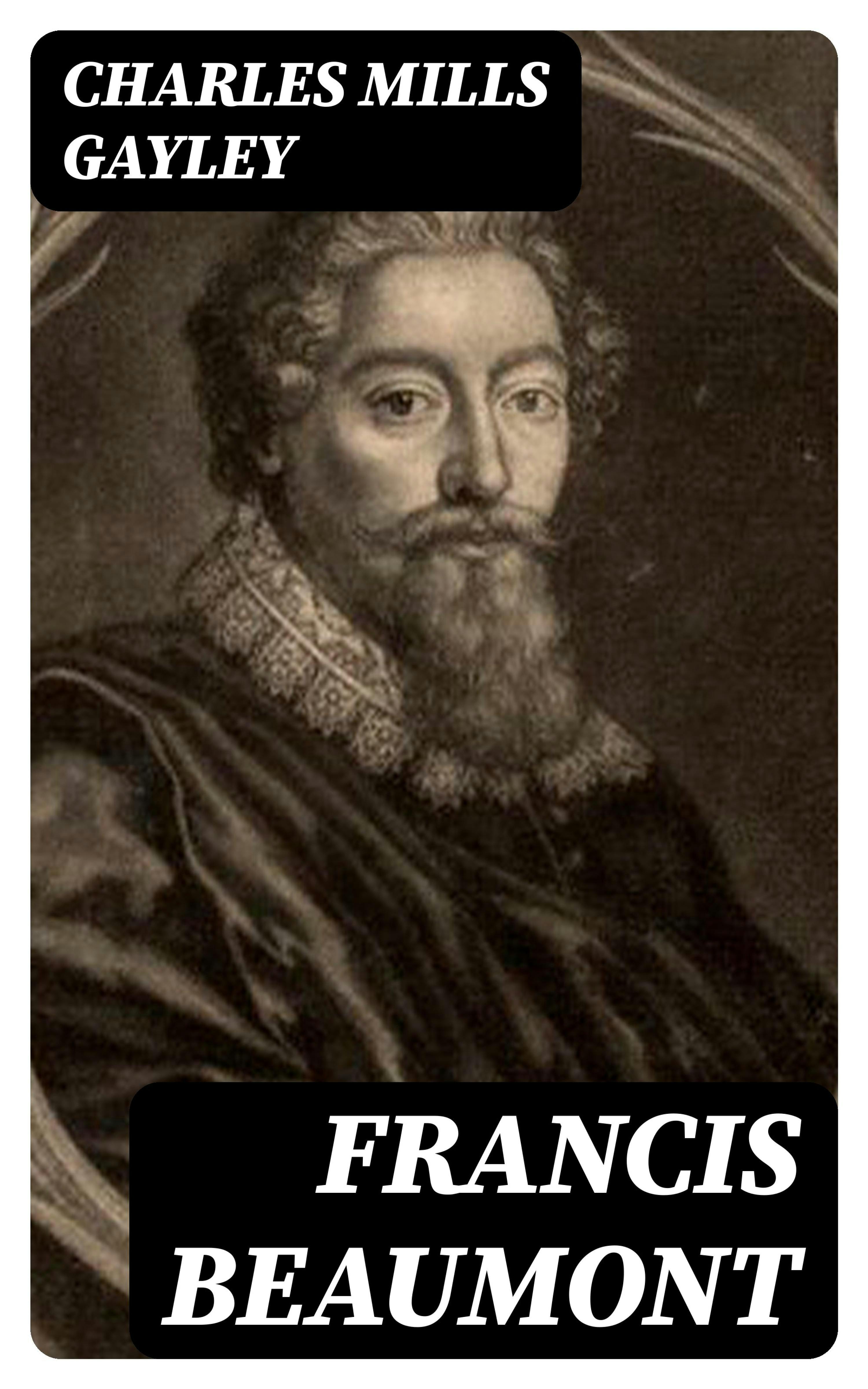 Francis Beaumont Dramatist. A Portrait With Some Account Of His