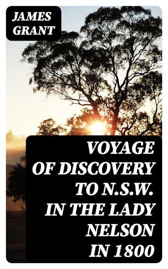Voyage of Discovery to N.S.W. in the Lady Nelson in 1800 - James Grant