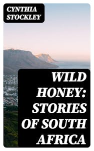 Wild Honey: Stories Of South Africa, E-book, Cynthia Stockley