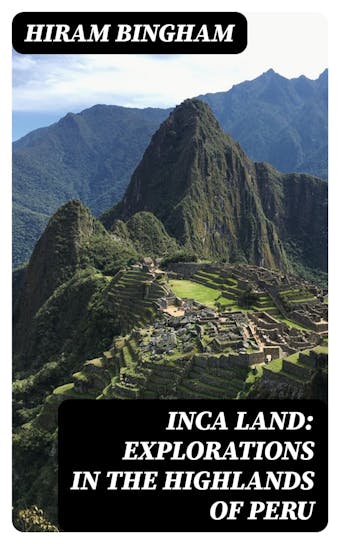 Inca Land: Explorations in the Highlands of Peru - undefined