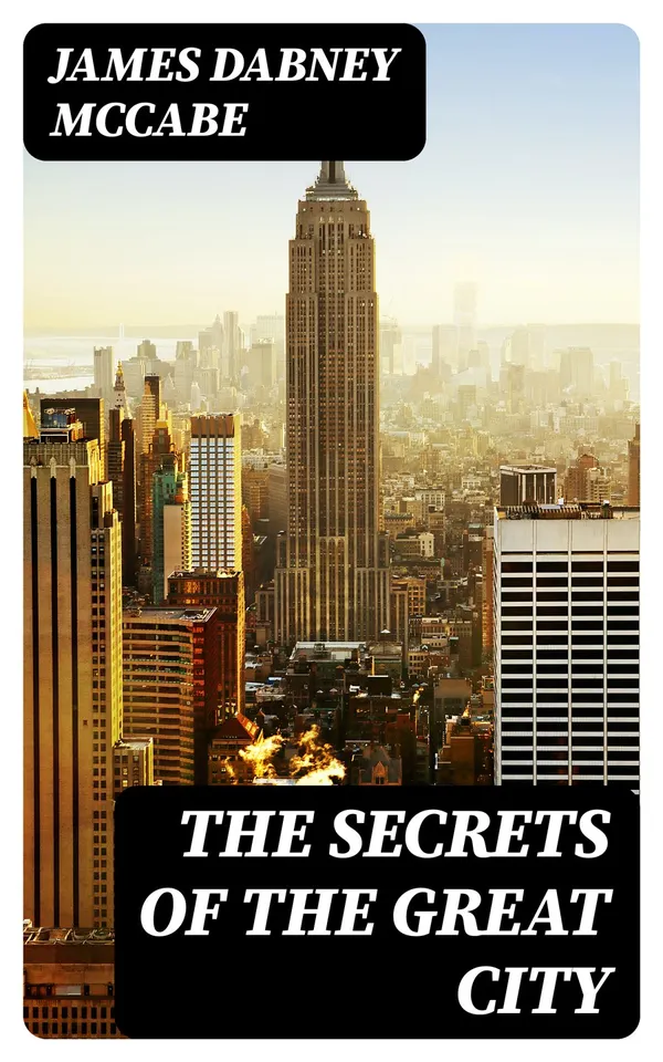 The Secrets of the Great City : A Work Descriptive of the Virtues and the Vices, the Mysteries, Miseries and Crimes of New York City