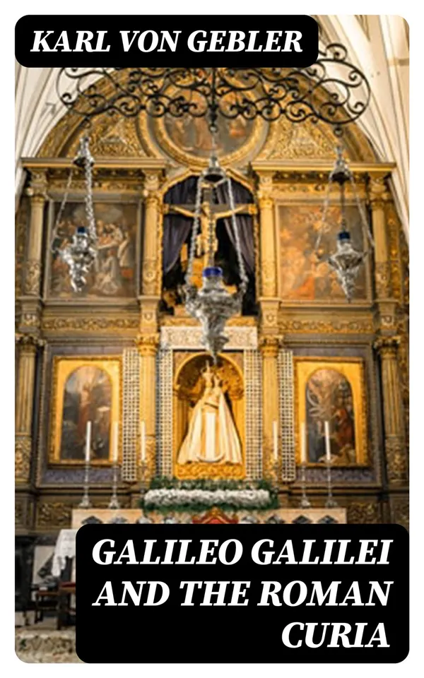 Galileo Galilei and the Roman Curia : From Authentic Sources