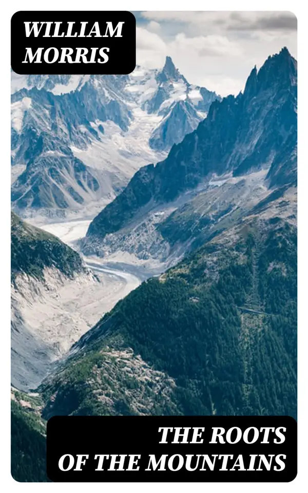 The Roots of the Mountains : Wherein Is Told Somewhat of the Lives of the Men of Burgdale, Their Friends, Their Neighbours, Their Foemen, and Their Fellows in Arms