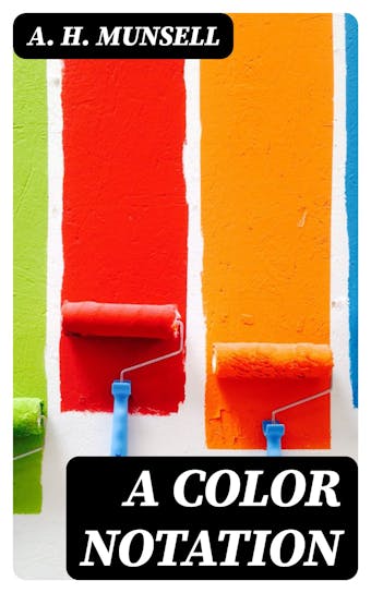 A Color Notation: A measured color system, based on the three qualities Hue, Value and Chroma - A. H. Munsell