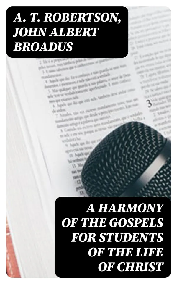 A Harmony of the Gospels for Students of the Life of Christ : Based on the Broadus Harmony in the Revised Version