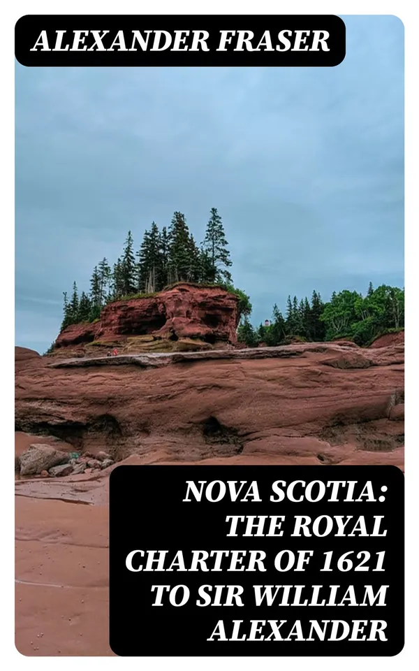 Nova Scotia: The Royal Charter of 1621 to Sir William Alexander