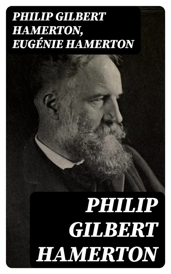Philip Gilbert Hamerton : An Autobiography, 1834-1858, and a Memoir by His Wife, 1858-1894