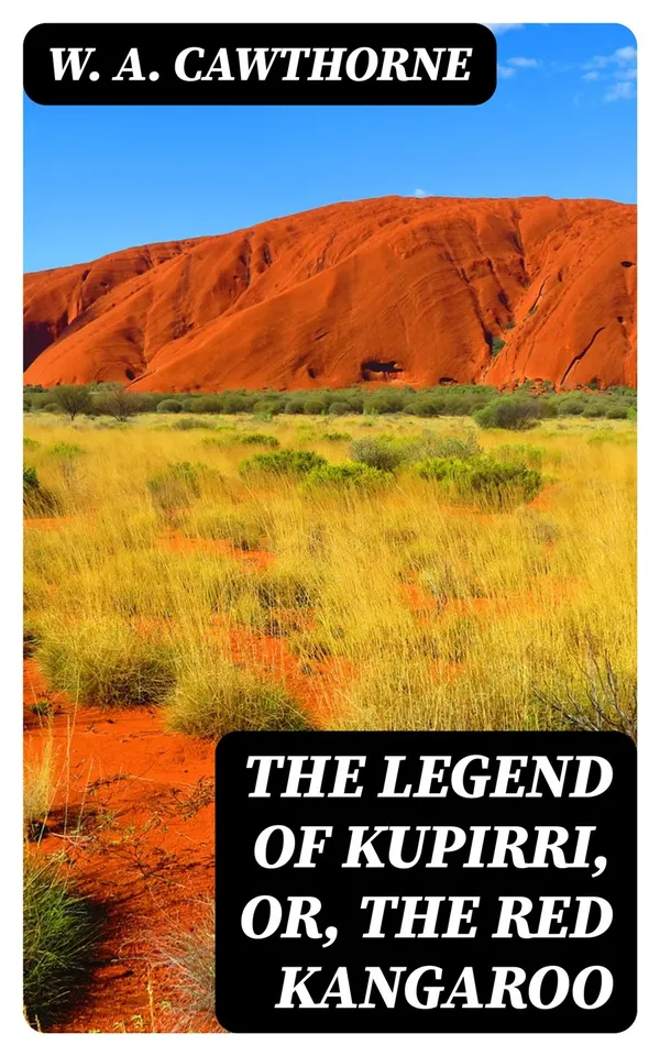 The Legend of Kupirri, or, The Red Kangaroo : An Aboriginal Tradition of the Port Lincoln Tribe