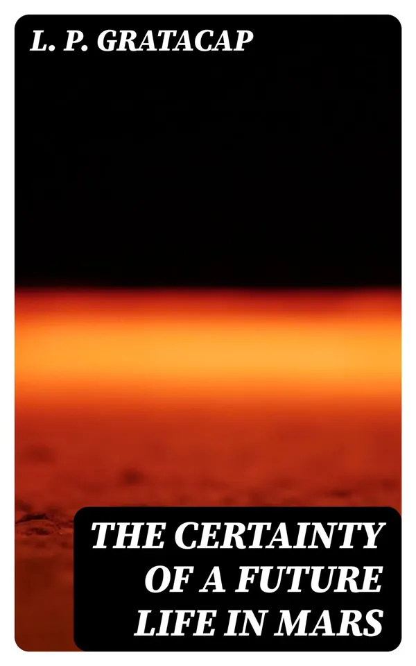The Certainty of a Future Life in Mars : Being the Posthumous Papers of Bradford Torrey Dodd