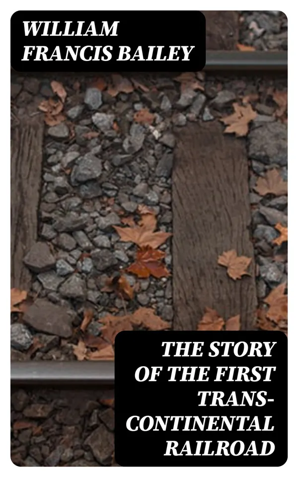 The Story of the First Trans-Continental Railroad : Its Projectors, Construction and History
