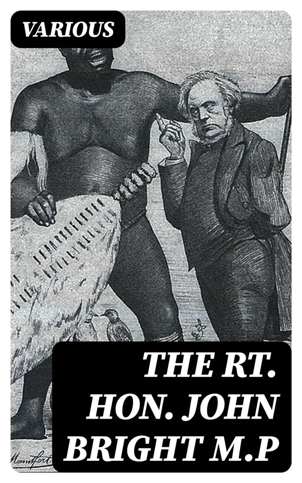 The Rt. Hon. John Bright M.P : Cartoons from the Collection of "Mr. Punch"