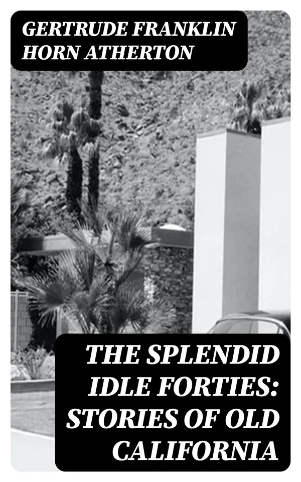 The Splendid Idle Forties: Stories of Old California