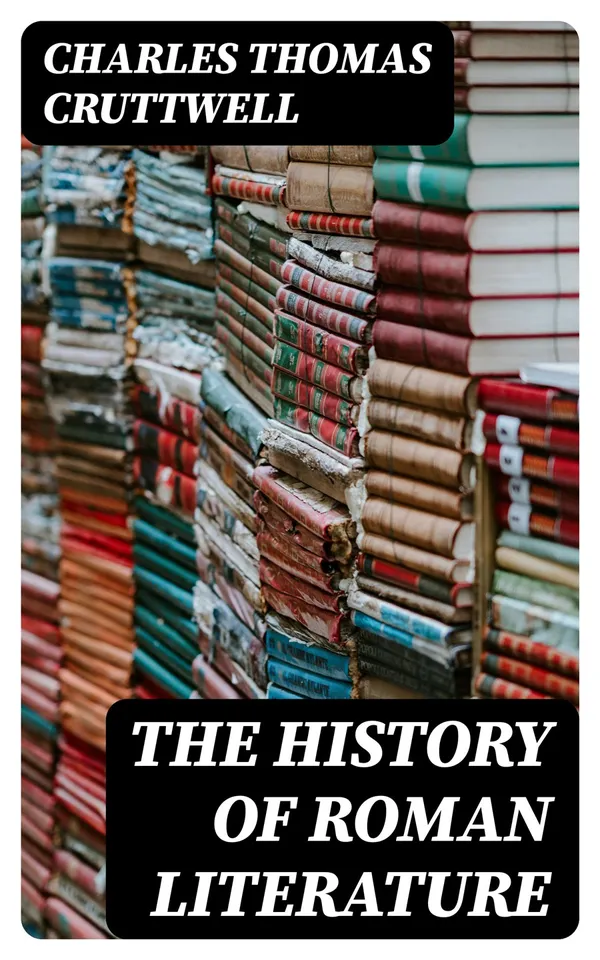The History of Roman Literature : From the Earliest Period to the Death of Marcus Aurelius