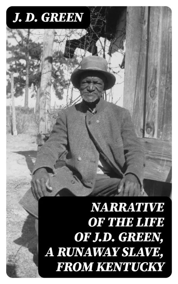 Narrative of the Life of J.D. Green, a Runaway Slave, from Kentucky : Containing an Account of His Three Escapes, in 1839, 1846, and 1848