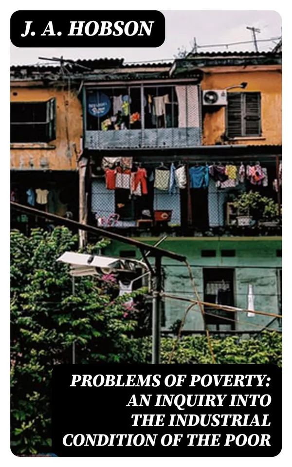 Problems of Poverty: An Inquiry into the Industrial Condition of the Poor