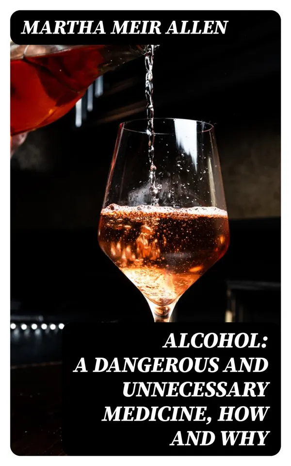 Alcohol: A Dangerous and Unnecessary Medicine, How and Why : What Medical Writers Say
