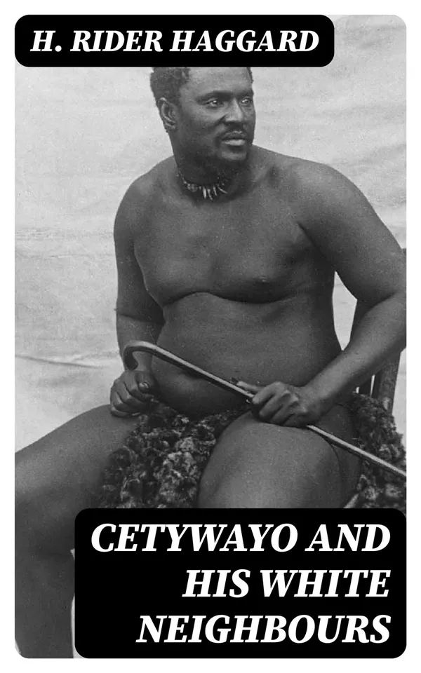 Cetywayo and his White Neighbours : Remarks on Recent Events in Zululand, Natal, and the Transvaal