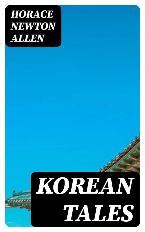 Korean Tales : Being a collection of stories translated from the Korean folk lore, together with introductory chapters descriptive of Korea