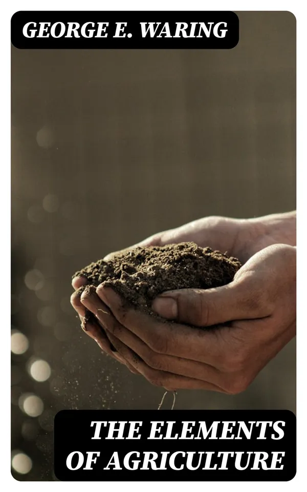 The Elements of Agriculture : A Book for Young Farmers, with Questions Prepared for the Use of Schools