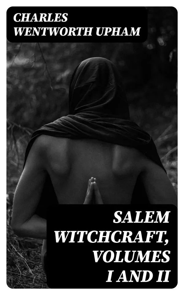 Salem Witchcraft, Volumes I and II : With an Account of Salem Village and a History of Opinions on Witchcraft and Kindred Subjects