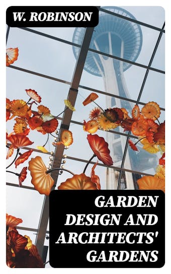 Garden Design and Architects' Gardens - W. Robinson